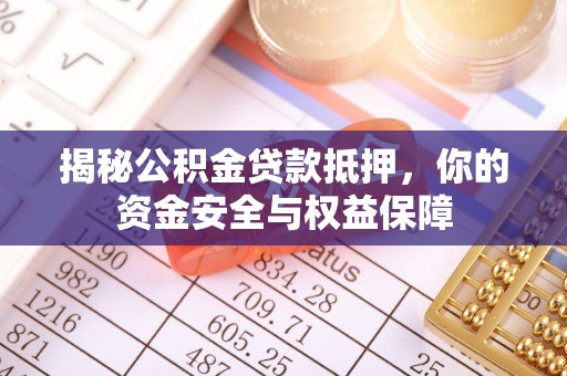 梧州揭秘公积金贷款抵押，你的资金安全与权益保障