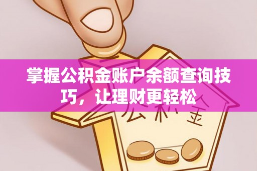 梧州掌握公积金账户余额查询技巧，让理财更轻松