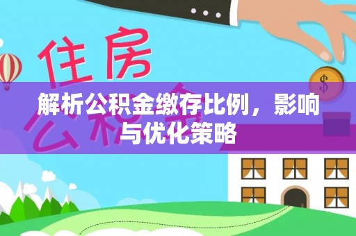 梧州解析公积金缴存比例，影响与优化策略