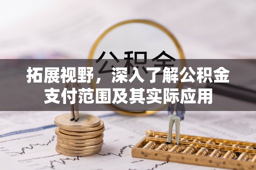 梧州拓展视野，深入了解公积金支付范围及其实际应用