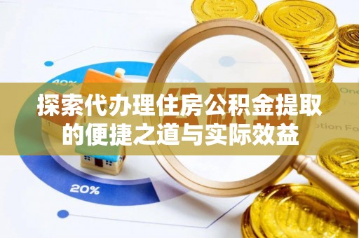 梧州探索代办理住房公积金提取的便捷之道与实际效益