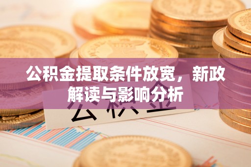 梧州公积金提取条件放宽，新政解读与影响分析