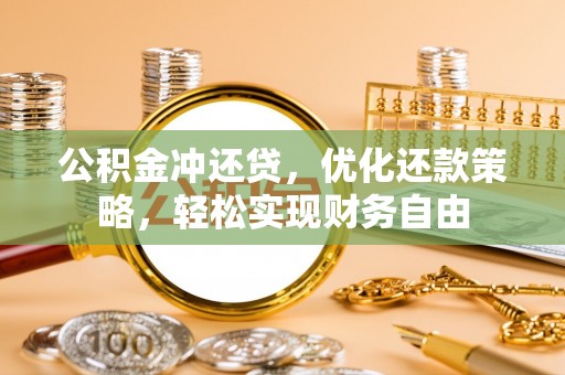 梧州公积金冲还贷，优化还款策略，轻松实现财务自由