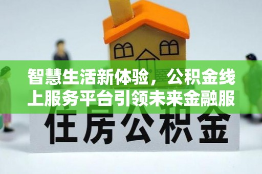 梧州智慧生活新体验，公积金线上服务平台引领未来金融服务