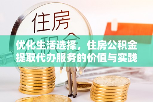 梧州优化生活选择，住房公积金提取代办服务的价值与实践