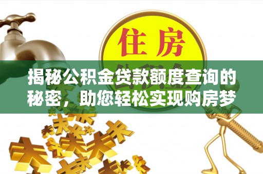 梧州揭秘公积金贷款额度查询的秘密，助您轻松实现购房梦想