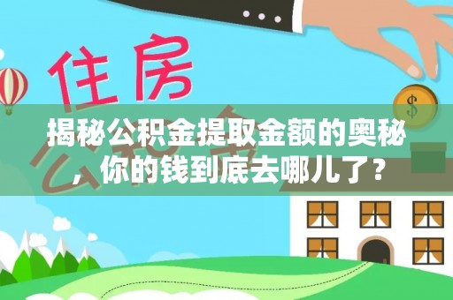 梧州揭秘公积金提取金额的奥秘，你的钱到底去哪儿了？