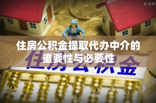 梧州住房公积金提取代办中介的重要性与必要性