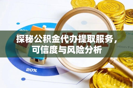 梧州探秘公积金代办提取服务，可信度与风险分析