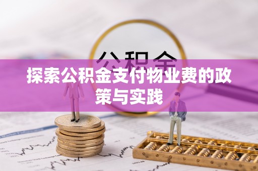 梧州探索公积金支付物业费的政策与实践