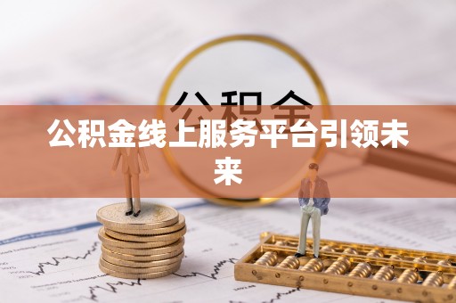 梧州公积金线上服务平台引领未来