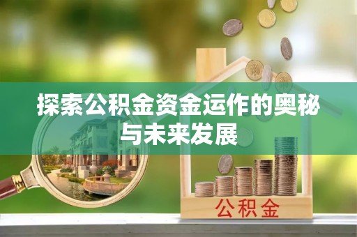 梧州探索公积金资金运作的奥秘与未来发展