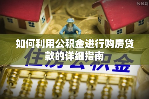 梧州如何利用公积金进行购房贷款的详细指南