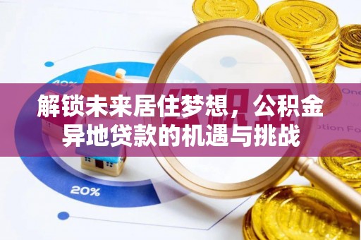梧州解锁未来居住梦想，公积金异地贷款的机遇与挑战
