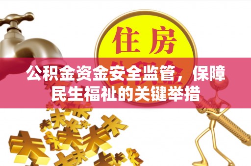 梧州公积金资金安全监管，保障民生福祉的关键举措