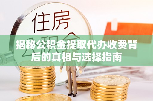 梧州揭秘公积金提取代办收费背后的真相与选择指南