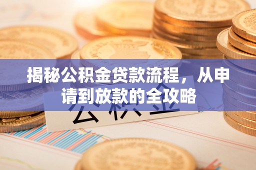 梧州揭秘公积金贷款流程，从申请到放款的全攻略