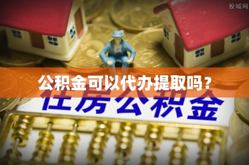 梧州公积金可以代办提取吗？