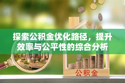 梧州探索公积金优化路径，提升效率与公平性的综合分析