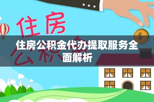 梧州住房公积金代办提取服务全面解析