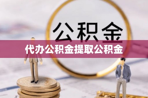 梧州代办公积金提取公积金