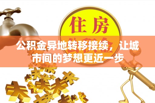 梧州公积金异地转移接续，让城市间的梦想更近一步