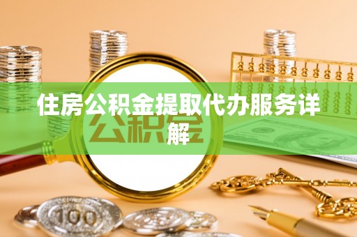 梧州住房公积金提取代办服务详解