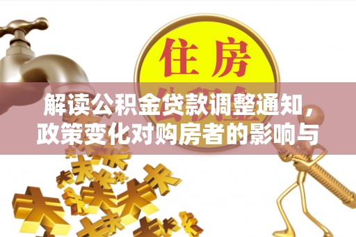 梧州解读公积金贷款调整通知，政策变化对购房者的影响与应对策略