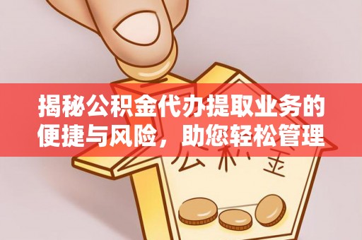 梧州揭秘公积金代办提取业务的便捷与风险，助您轻松管理财务