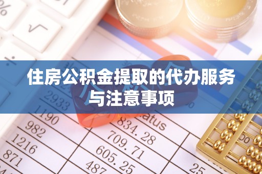 梧州住房公积金提取的代办服务与注意事项