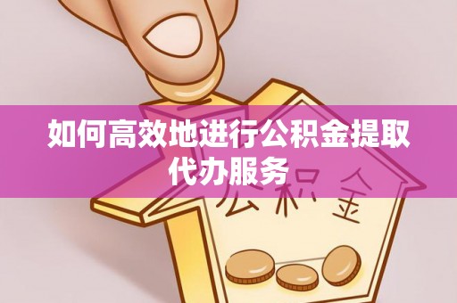 梧州如何高效地进行公积金提取代办服务