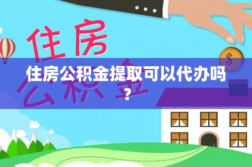 梧州住房公积金提取可以代办吗？
